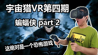 宇宙猎VR第四期 蝙蝠侠PART2  画面最好的恐怖游戏