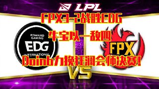 FPX3-2战胜EDG，牛宝以一敌四，Doinb力挽狂澜会师决赛！