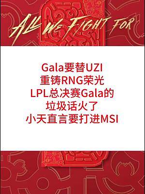 “Gala要替UZI重铸RNG荣光”，LPL总决赛Gala的垃圾话火了，小天直言要打进MSI#lpl